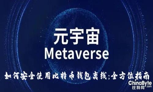 如何安全使用比特币钱包离线：全方位指南