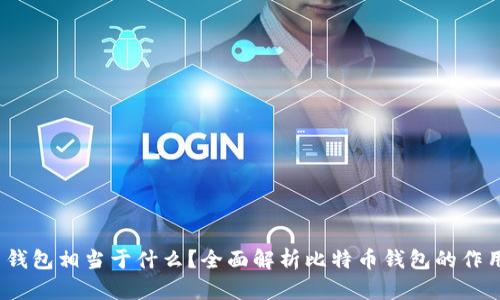 :比特币钱包相当于什么?全面解析比特币钱包的作用与功能