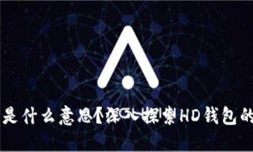 : 比特币钱包HD是什么意思?深入探索HD钱包的优势与使用方法