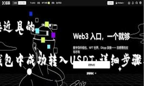 思考一个接近且的

如何在TP钱包中成功转入USDT：详细步骤及注意事项