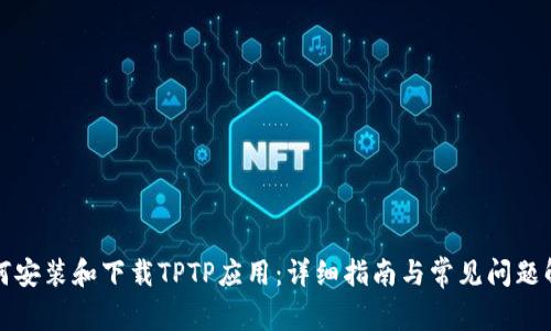 如何安装和下载TPTP应用：详细指南与常见问题解答