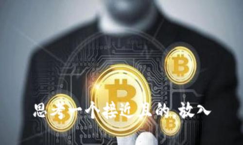 思考一个接近且的，放入
