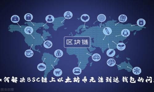 如何解决BSC链上以太坊币无法到达钱包的问题