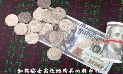 
如何安全高效地购买比特币钱包