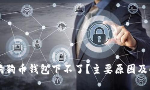 为什么狗狗币钱包下不了？主要原因及解决方法
