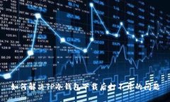 如何解决TP冷钱包下载后打不开的问题