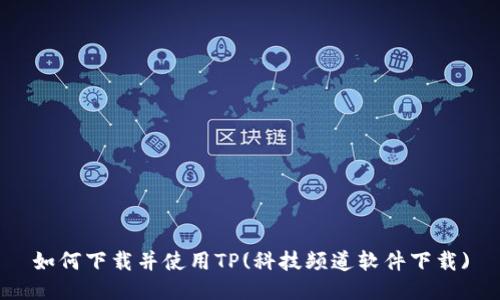 如何下载并使用TP(科技频道软件下载)