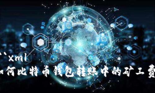 ```xml
如何比特币钱包转账中的矿工费？