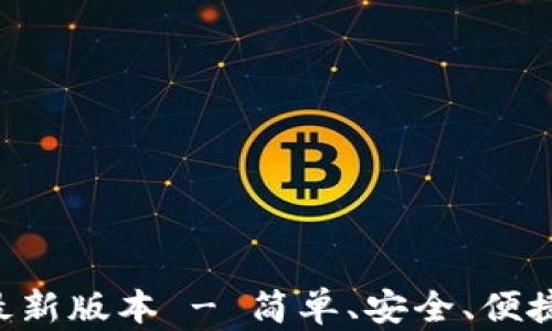 
TP钱包APP官网下载最新版本 - 简单、安全、便捷的数字资产管理工具