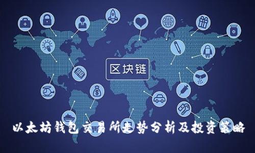 以太坊钱包交易所走势分析及投资策略