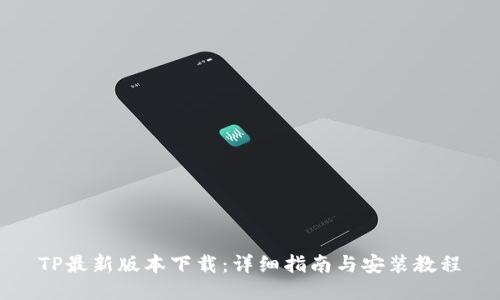 TP最新版本下载：详细指南与安装教程