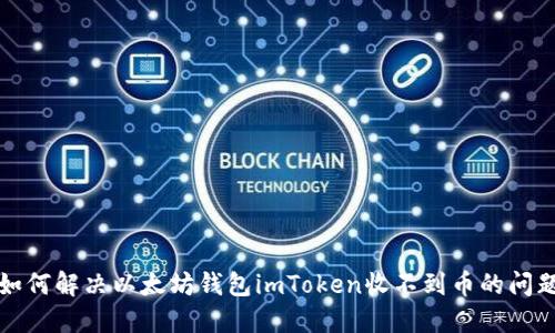 如何解决以太坊钱包imToken收不到币的问题