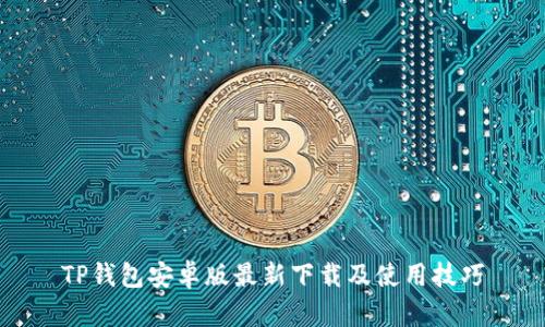 TP钱包安卓版最新下载及使用技巧