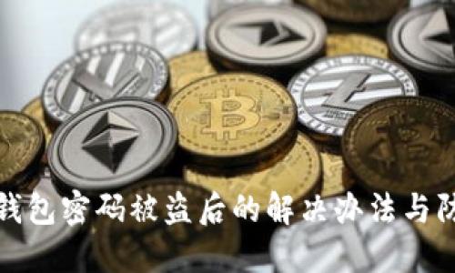比特币钱包密码被盗后的解决办法与防护措施
