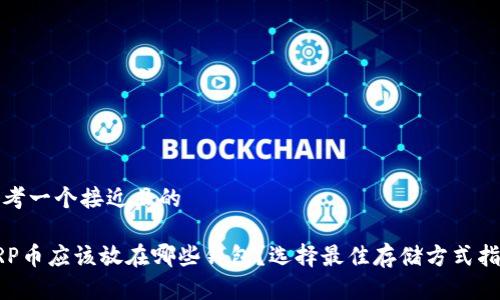 思考一个接近且的
XRP币应该放在哪些钱包?选择最佳存储方式指南