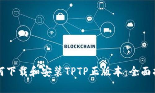 如何下载和安装TPTP正版本:全面指南