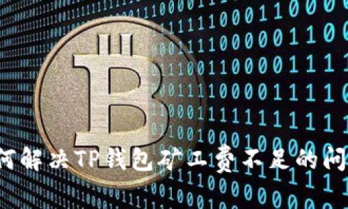 如何解决TP钱包矿工费不足的问题？