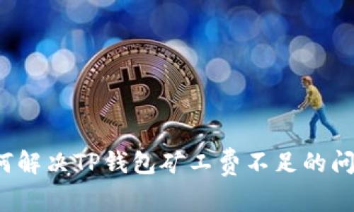 如何解决TP钱包矿工费不足的问题？