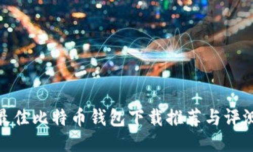 最佳比特币钱包下载推荐与评测