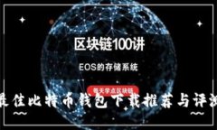 最佳比特币钱包下载推荐与评测