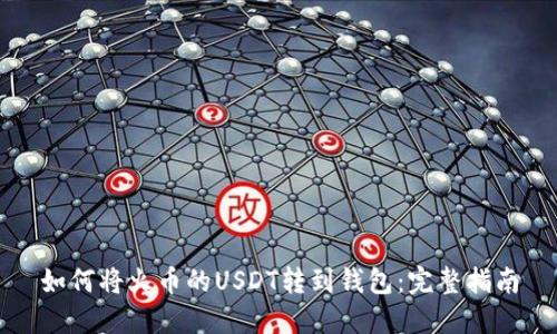 如何将火币的USDT转到钱包：完整指南
