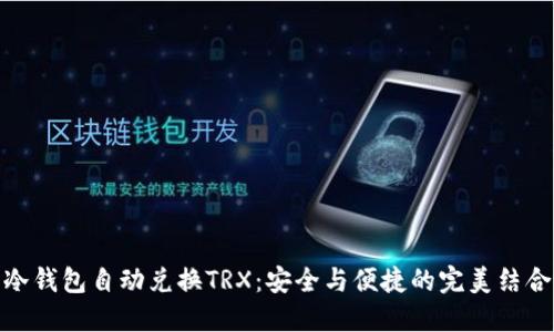 冷钱包自动兑换TRX:安全与便捷的完美结合