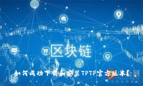 如何成功下载和安装TPTP官方版本？