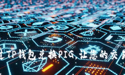 如何通过TP钱包兑换PIG，让您的交易更便捷