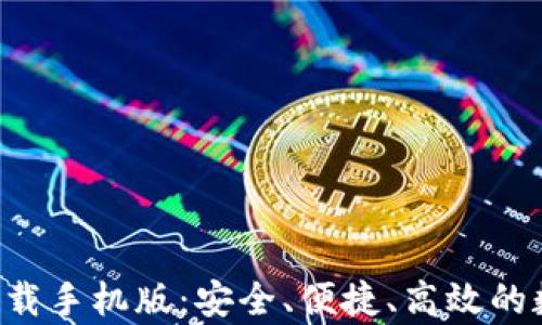 
比特币钱包app下载手机版：安全、便捷、高效的数字货币解决方案