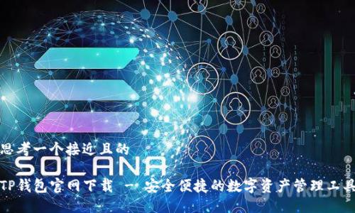 思考一个接近且的
TP钱包官网下载 - 安全便捷的数字资产管理工具