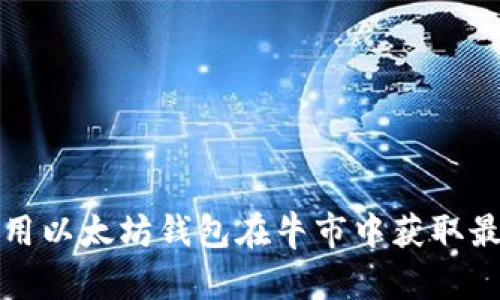 如何利用以太坊钱包在牛市中获取最大收益