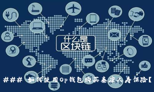 ### 如何使用Op钱包购买泰康人寿保险?