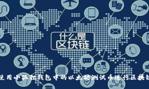 如何使用小狐狸钱包中的以太坊测试币进行区块链开发