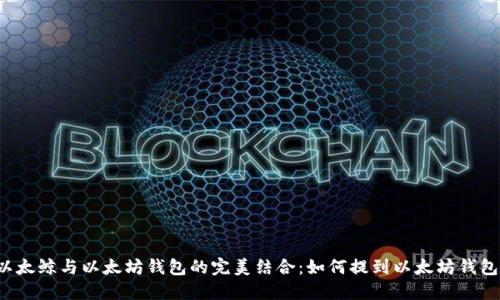 以太鲸与以太坊钱包的完美结合：如何提到以太坊钱包？