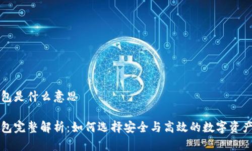 比特币钱包是什么意思

比特币钱包完整解析：如何选择安全与高效的数字资产管理工具