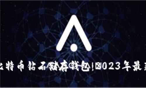 如何选择安全的比特币钻石储存钱包:2023年最新推荐及注意事项
