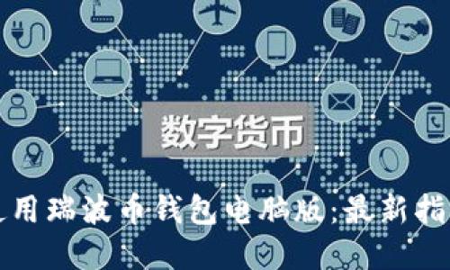 如何选择和使用瑞波币钱包电脑版:最新指南与实用技巧