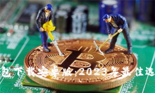 最新比特币钱包下载安卓版:2023年最佳选择与使用指南