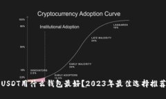 USDT用什么钱包最好？2023年最佳选择推