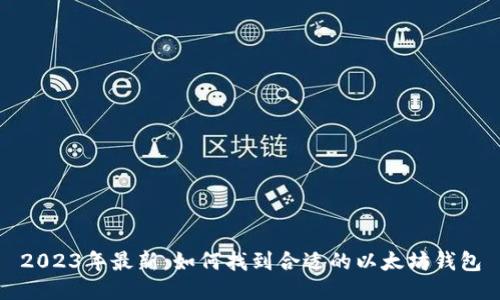 2023年最新：如何找到合适的以太坊钱包