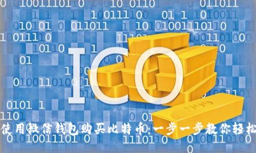 如何使用微信钱包购买比特币:一步一步教你轻松入门