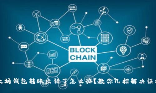 以太坊钱包转账出错了怎么办？教你几招解决误操作
