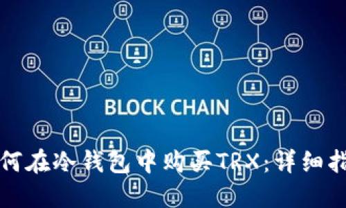 如何在冷钱包中购买TRX：详细指南