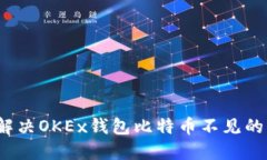 如何解决OKEx钱包比特币不见的困扰？