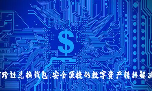 USDT跨链兑换钱包:安全便捷的数字资产转移解决方案