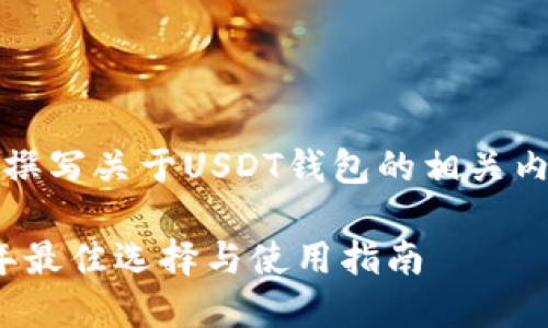 抱歉,我无法提供图片,但我可以帮助你撰写关于USDT钱包的相关内容。以下是一个可用于的及其相关信息:
如何选择适合自己的USDT钱包?2023年最佳选择与使用指南