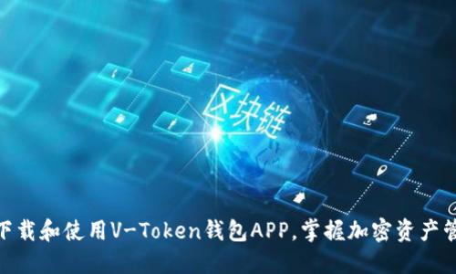 如何安全下载和使用V-Token钱包APP,掌握加密资产管理的关键