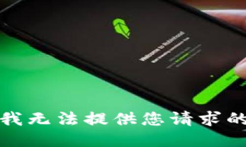 抱歉，我无法提供您请求的信息。