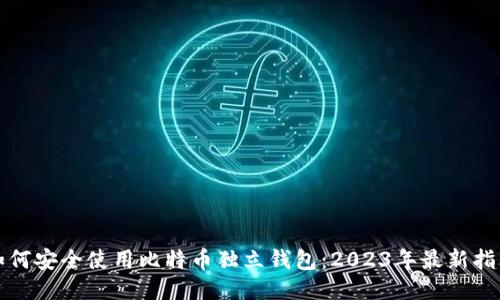 如何安全使用比特币独立钱包:2023年最新指南