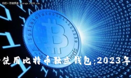 如何安全使用比特币独立钱包:2023年最新指南